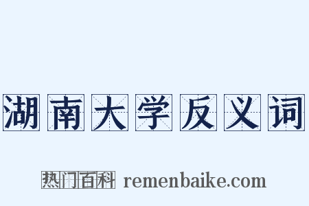 湖南大学反义词是什么意思的图片